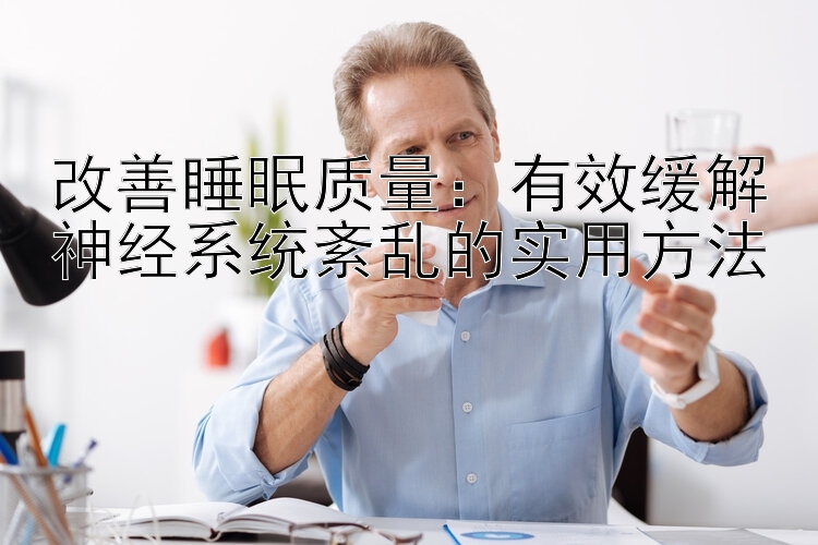 改善睡眠质量：有效缓解神经系统紊乱的实用方法